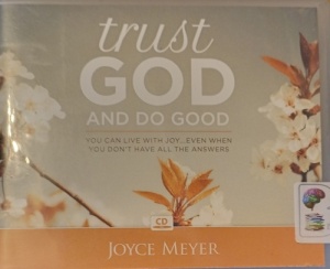 Trust God and Do Good written by Joyce Meyer performed by Joyce Meyer on Audio CD (Abridged)